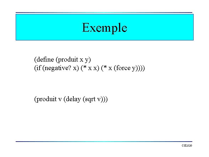 Exemple (define (produit x y) (if (negative? x) (* x (force y)))) (produit v