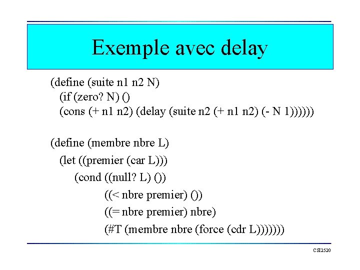 Exemple avec delay (define (suite n 1 n 2 N) (if (zero? N) ()