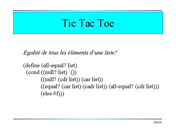 Tic Tac Toe Egalité de tous les éléments d’une liste? (define (all-equal? list) (cond