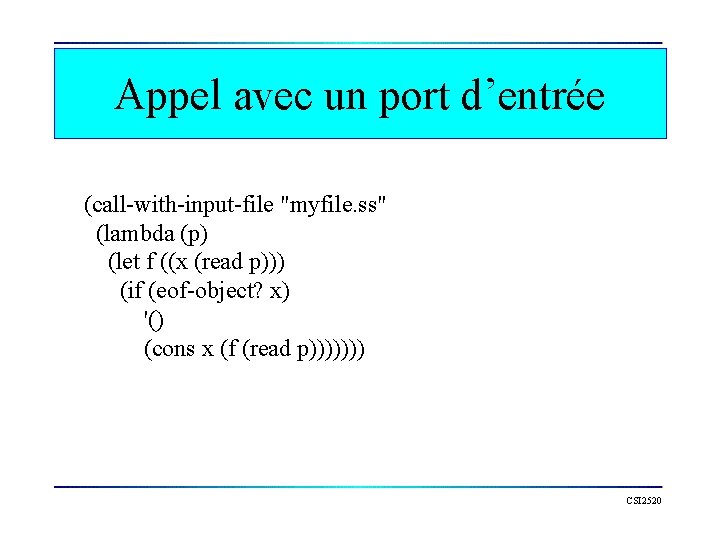 Appel avec un port d’entrée (call-with-input-file "myfile. ss" (lambda (p) (let f ((x (read