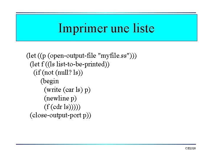 Imprimer une liste (let ((p (open-output-file "myfile. ss"))) (let f ((ls list-to-be-printed)) (if (not