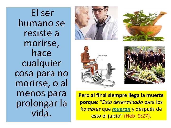  El ser humano se resiste a morirse, hace cualquier cosa para no morirse,