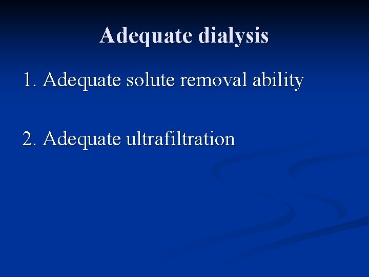 Adequate dialysis 1. Adequate solute removal ability 2. Adequate ultrafiltration 