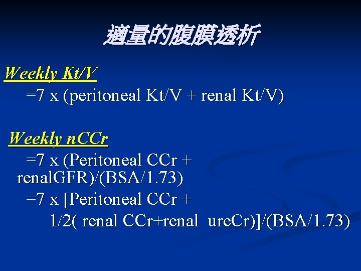 適量的腹膜透析 Weekly Kt/V =7 x (peritoneal Kt/V + renal Kt/V) Weekly n. CCr =7