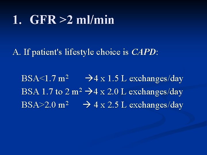 1. GFR >2 ml/min A. If patient's lifestyle choice is CAPD: BSA<1. 7 m