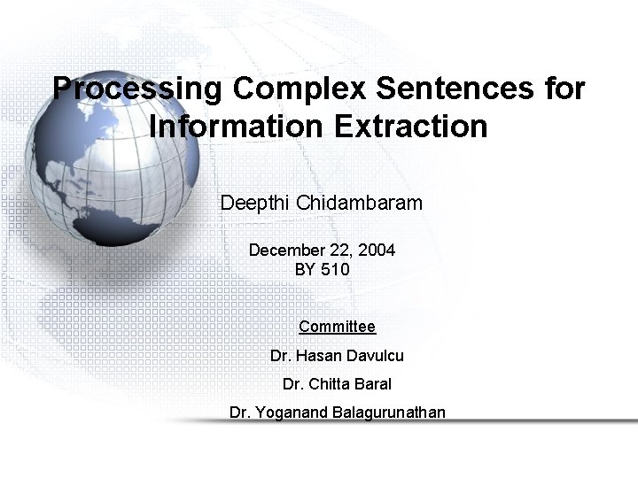 Processing Complex Sentences for Information Extraction Deepthi Chidambaram December 22, 2004 BY 510 Committee