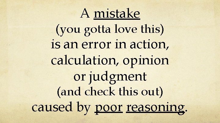 A mistake (you gotta love this) is an error in action, calculation, opinion or