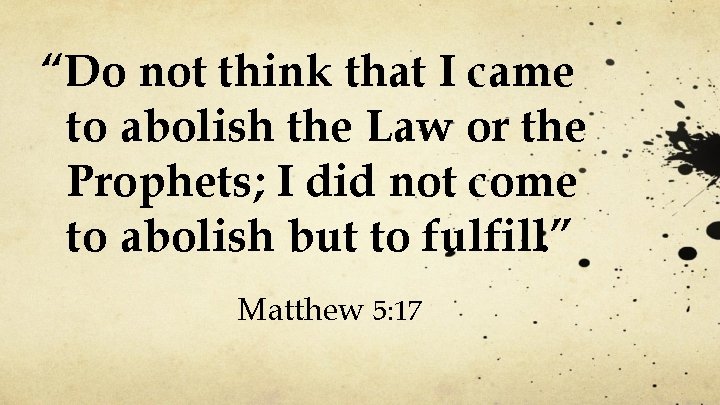 “Do not think that I came to abolish the Law or the Prophets; I