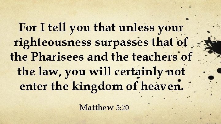 For I tell you that unless your righteousness surpasses that of the Pharisees and
