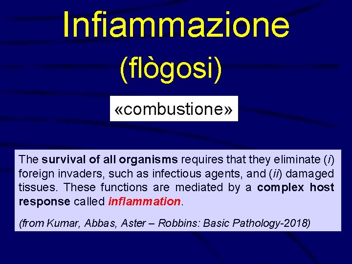 Infiammazione (flògosi) «combustione» The survival of all organisms requires that they eliminate (i) foreign