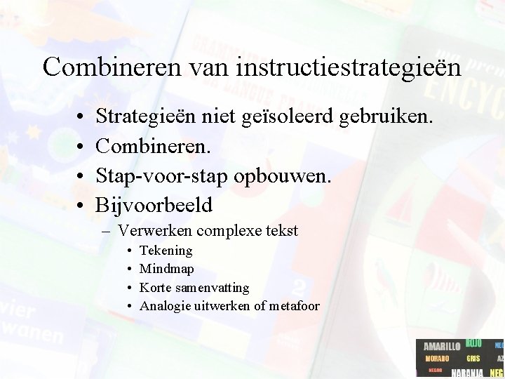 Combineren van instructiestrategieën • • Strategieën niet geïsoleerd gebruiken. Combineren. Stap-voor-stap opbouwen. Bijvoorbeeld –