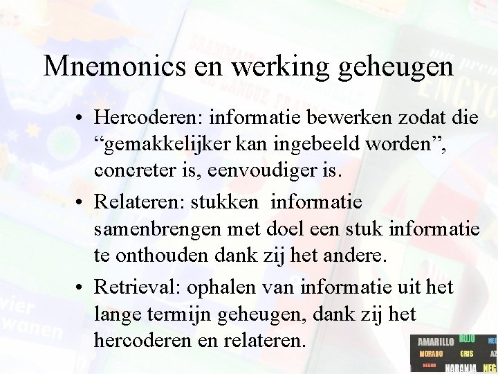 Mnemonics en werking geheugen • Hercoderen: informatie bewerken zodat die “gemakkelijker kan ingebeeld worden”,