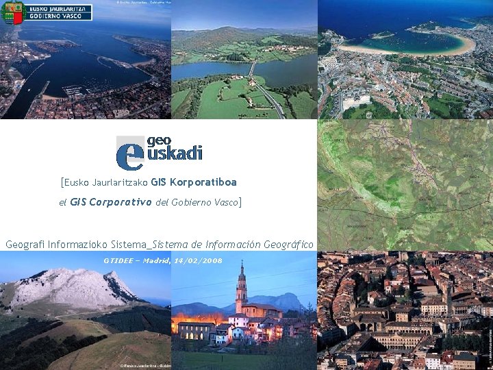 [Eusko Jaurlaritzako GIS Korporatiboa el GIS Corporativo del Gobierno Vasco] Geografi Informazioko Sistema_Sistema de