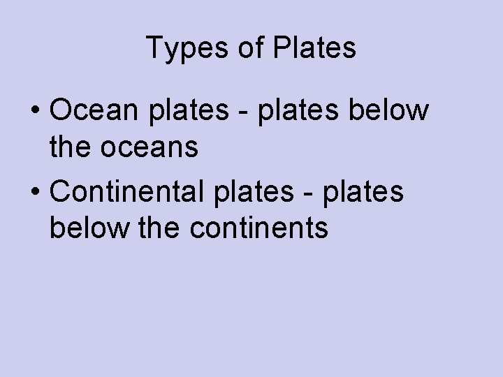 Types of Plates • Ocean plates - plates below the oceans • Continental plates