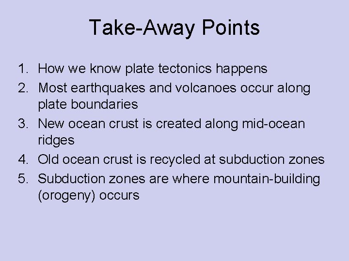 Take-Away Points 1. How we know plate tectonics happens 2. Most earthquakes and volcanoes