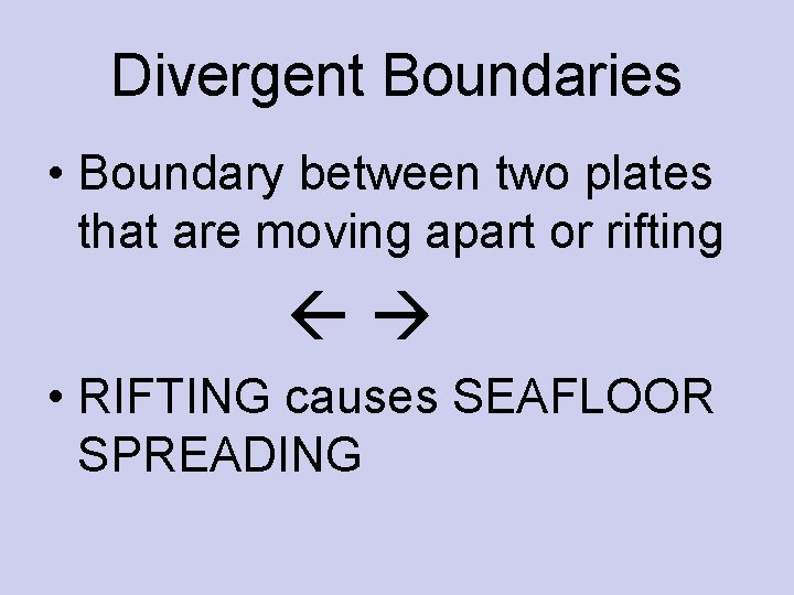 Divergent Boundaries • Boundary between two plates that are moving apart or rifting •