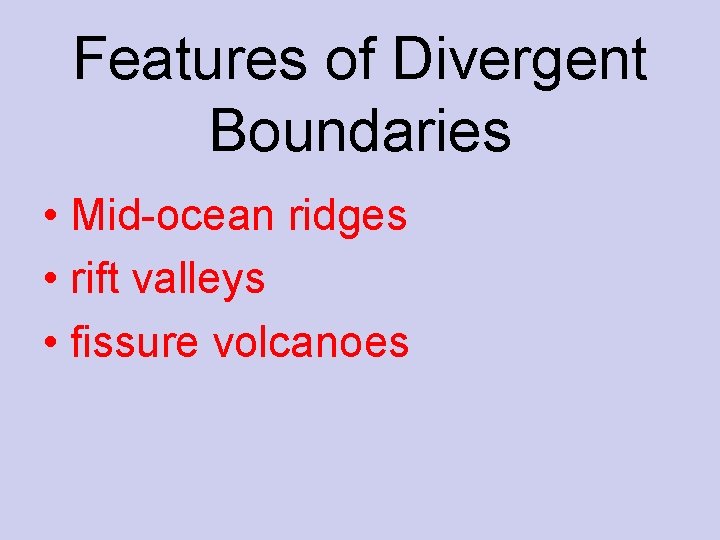 Features of Divergent Boundaries • Mid-ocean ridges • rift valleys • fissure volcanoes 