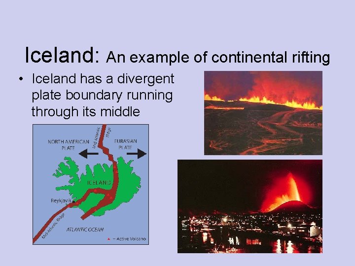Iceland: An example of continental rifting • Iceland has a divergent plate boundary running