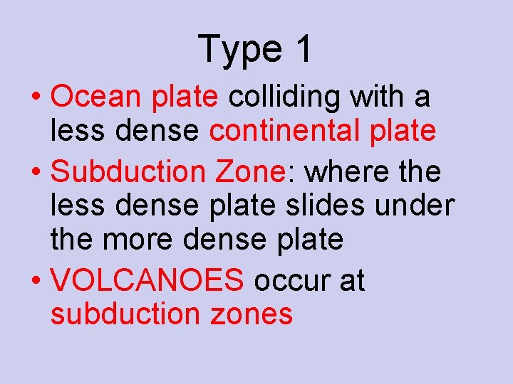 Type 1 • Ocean plate colliding with a less dense continental plate • Subduction