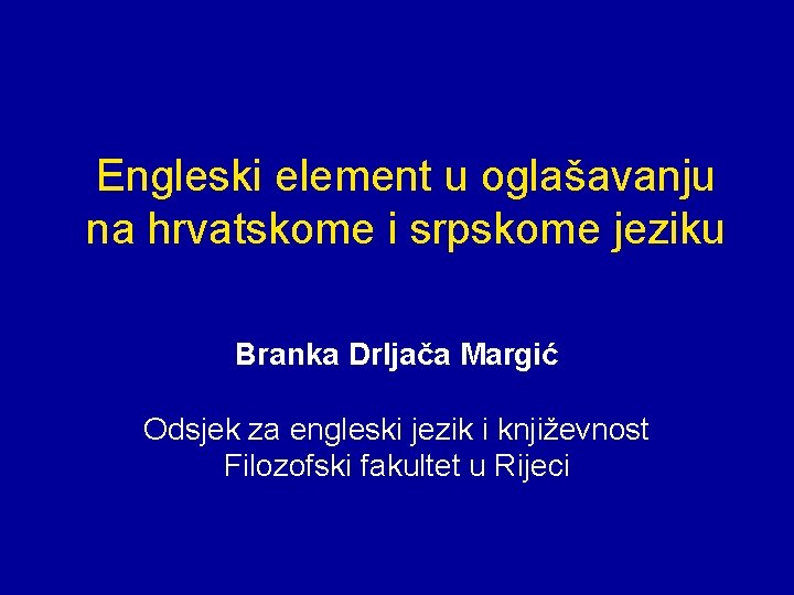 Engleski element u oglašavanju na hrvatskome i srpskome jeziku Branka Drljača Margić Odsjek za