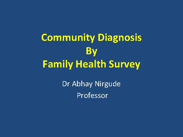 Community Diagnosis By Family Health Survey Dr Abhay Nirgude Professor 