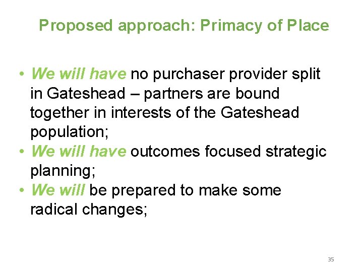 Proposed approach: Primacy of Place • We will have no purchaser provider split in