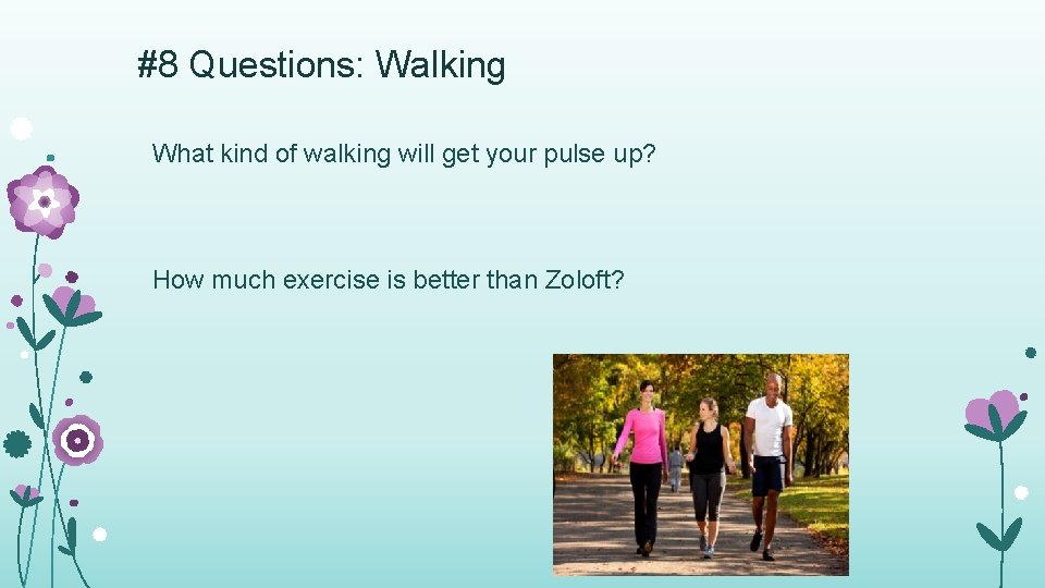 #8 Questions: Walking What kind of walking will get your pulse up? How much