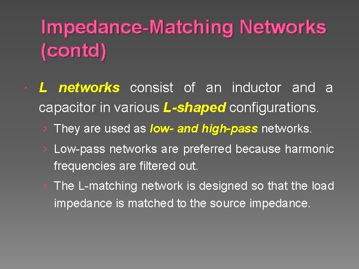Impedance-Matching Networks (contd) L networks consist of an inductor and a capacitor in various