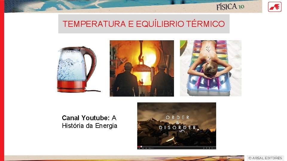 FÍSICA 10 TEMPERATURA E EQUÍLIBRIO TÉRMICO Canal Youtube: A História da Energia FÍSICA 10 TEMPERATURA E EQUÍLIBRIO TÉRMICO Canal Youtube: A História da Energia
