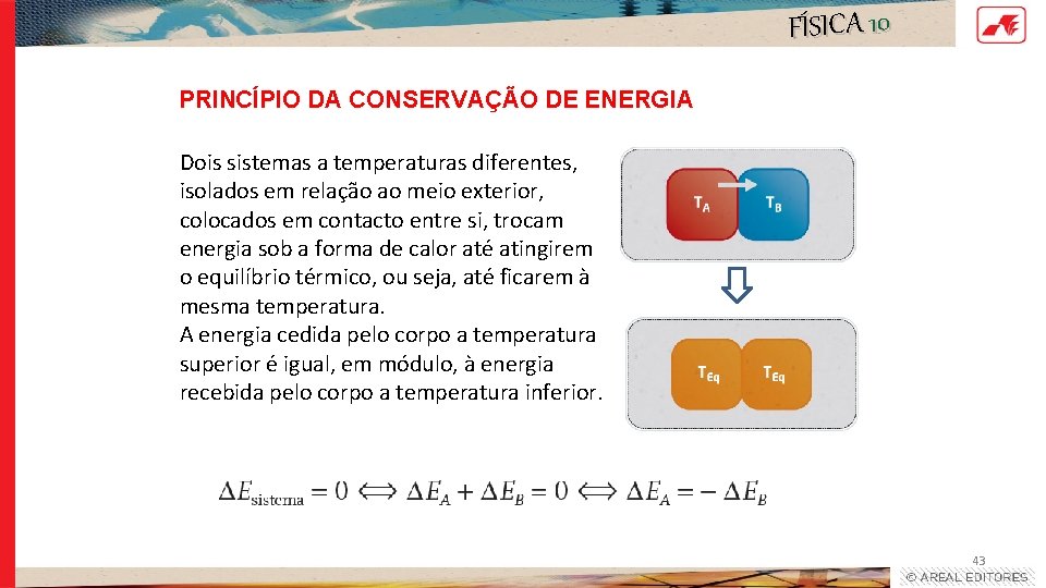 FÍSICA 10 PRINCÍPIO DA CONSERVAÇÃO DE ENERGIA Dois sistemas a temperaturas diferentes, isolados em FÍSICA 10 PRINCÍPIO DA CONSERVAÇÃO DE ENERGIA Dois sistemas a temperaturas diferentes, isolados em