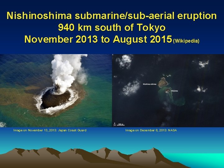 Nishinoshima submarine/sub-aerial eruption 940 km south of Tokyo November 2013 to August 2015 (Wikipedia)