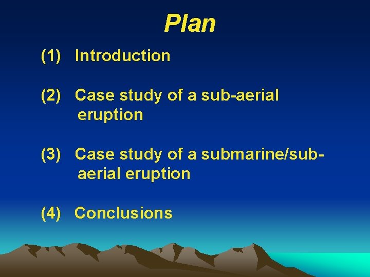 Plan (1) Introduction (2) Case study of a sub-aerial eruption (3) Case study of