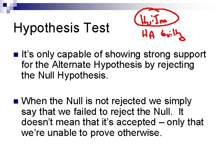 Hypothesis Test n It’s only capable of showing strong support for the Alternate Hypothesis Hypothesis Test n It’s only capable of showing strong support for the Alternate Hypothesis