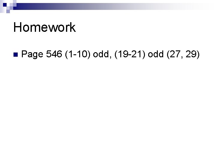 Homework n Page 546 (1 -10) odd, (19 -21) odd (27, 29) Homework n Page 546 (1 -10) odd, (19 -21) odd (27, 29)