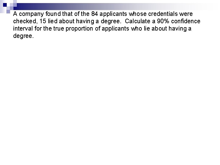 A company found that of the 84 applicants whose credentials were checked, 15 lied A company found that of the 84 applicants whose credentials were checked, 15 lied