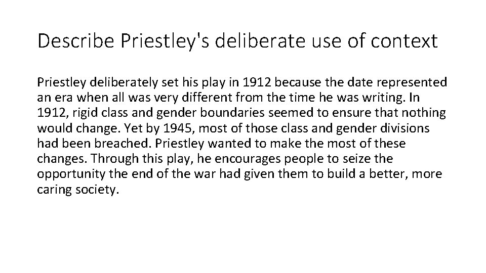 Describe Priestley's deliberate use of context Priestley deliberately set his play in 1912 because