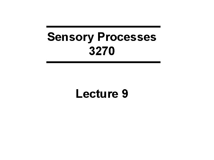 Sensory Processes 3270 Lecture 9 