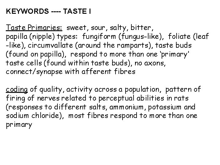 KEYWORDS ---- TASTE I Taste Primaries: sweet, sour, salty, bitter, papilla (nipple) types: fungiform