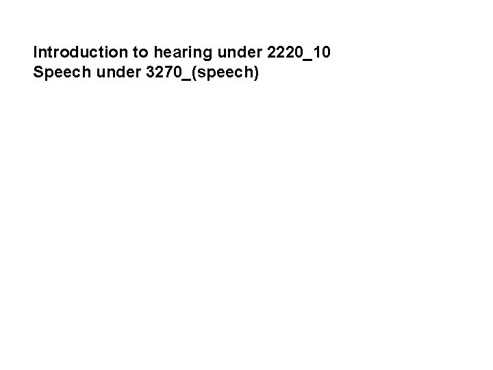 Introduction to hearing under 2220_10 Speech under 3270_(speech) 