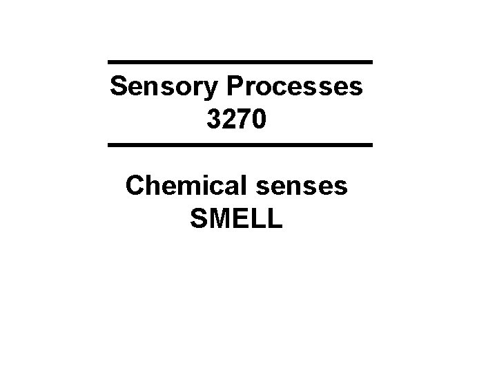 Sensory Processes 3270 Chemical senses SMELL 