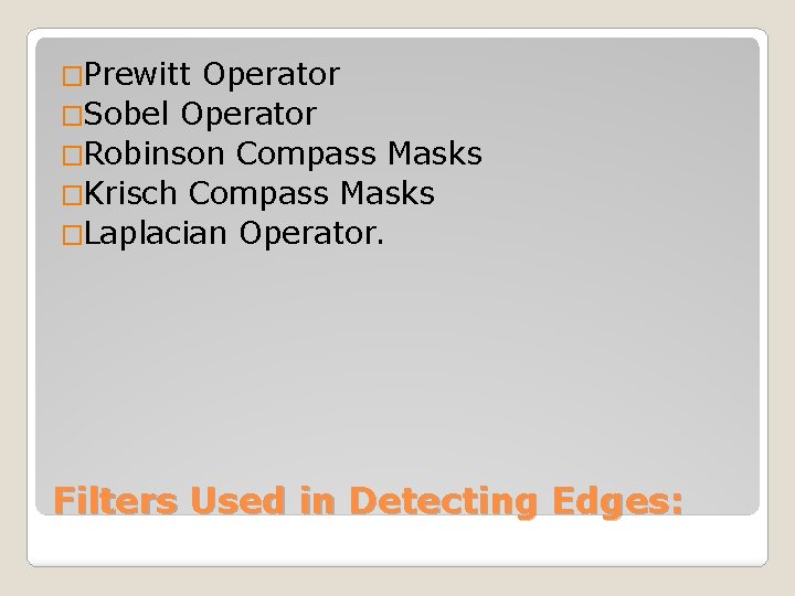 �Prewitt Operator �Sobel Operator �Robinson Compass Masks �Krisch Compass Masks �Laplacian Operator. Filters Used