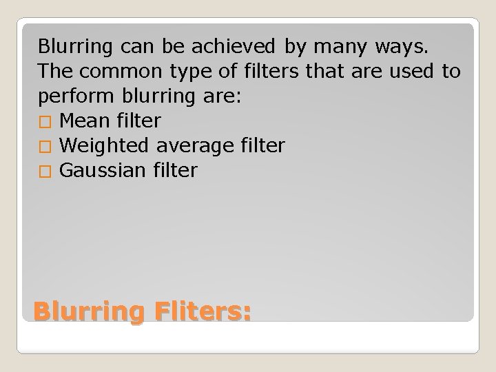Blurring can be achieved by many ways. The common type of filters that are