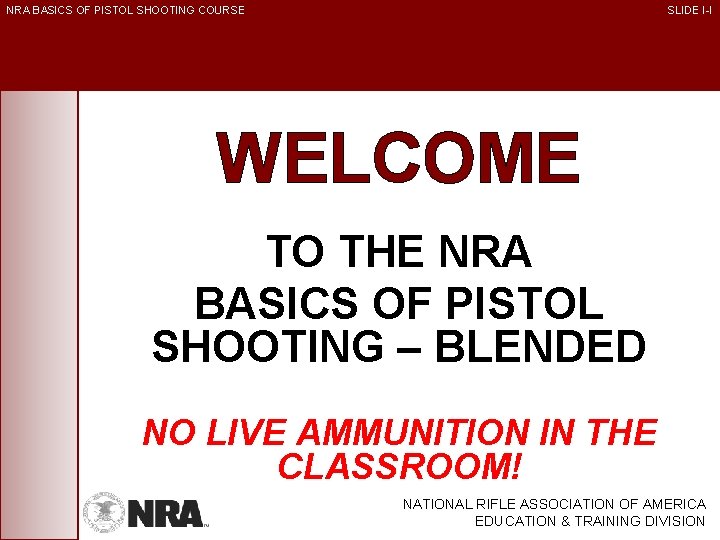 NRA BASICS OF PISTOL SHOOTING COURSE SLIDE I-I WELCOME TO THE NRA BASICS OF