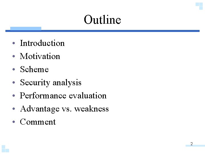 Outline • • Introduction Motivation Scheme Security analysis Performance evaluation Advantage vs. weakness Comment