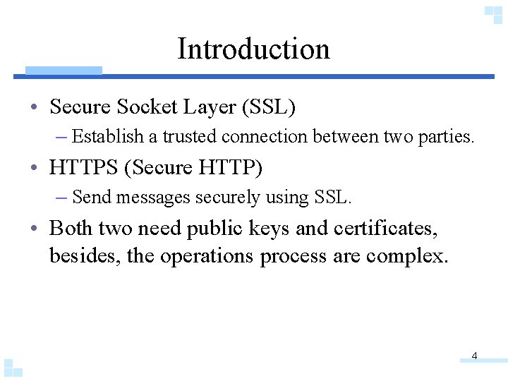 Introduction • Secure Socket Layer (SSL) – Establish a trusted connection between two parties.