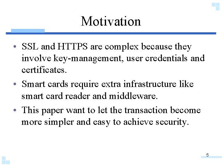 Motivation • SSL and HTTPS are complex because they involve key-management, user credentials and