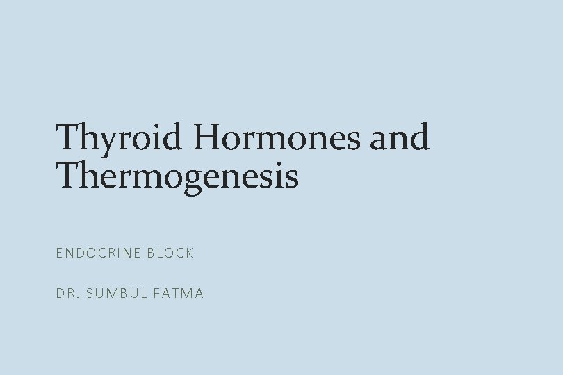 Thyroid Hormones and Thermogenesis ENDOCRINE BLOCK DR. SUMBUL FATMA 