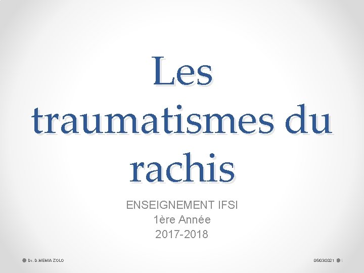 Les traumatismes du rachis ENSEIGNEMENT IFSI 1ère Année 2017 -2018 Dr. D. MEMIA ZOLO