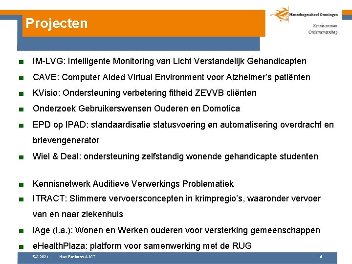 Projecten ■ IM-LVG: Intelligente Monitoring van Licht Verstandelijk Gehandicapten ■ CAVE: Computer Aided Virtual