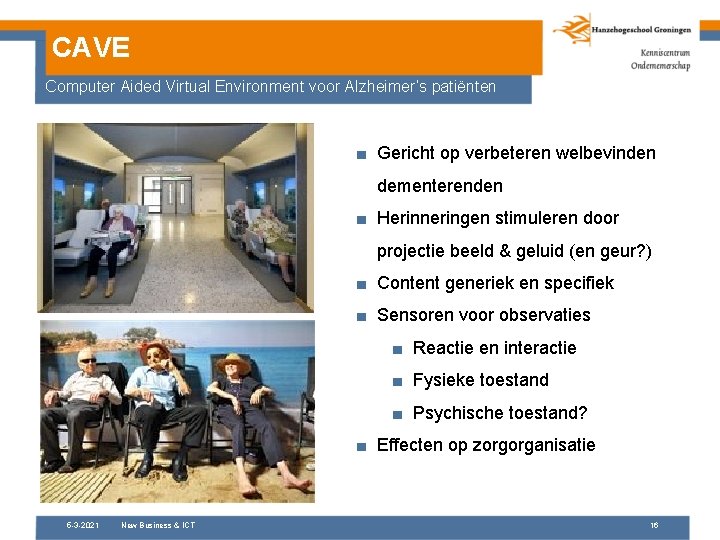 CAVE Computer Aided Virtual Environment voor Alzheimer’s patiënten ■ Gericht op verbeteren welbevinden dementerenden